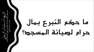 ما حكم التبرع بمال حرام لصيانة المسجد الشيخ سليمان الرحيلي حفظه الله 
