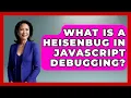 What Is A Heisenbug In JavaScript Debugging - JavaScript Toolkit
