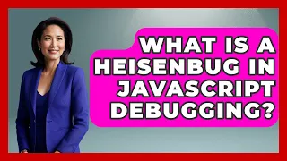What Is A Heisenbug In JavaScript Debugging - JavaScript Toolkit