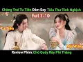 [Review Phim] Mỹ Nhân Cute Đem Lòng Say Đắm Chàng Trai Tu Tiên | Full 1-10 | Phim Cổ Trang Tu Tiên