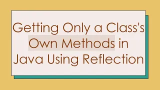 Getting Only a Class s Own Methods in Java Using Reflection