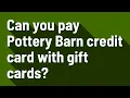 Can you pay Pottery Barn credit card with gift cards