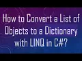 How to Convert a List of Objects to a Dictionary with LINQ in C
