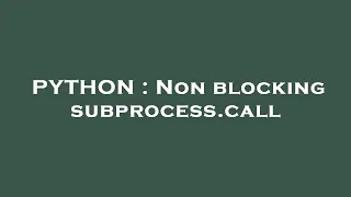 PYTHON Non blocking subprocess call
