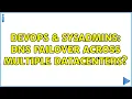 DevOps SysAdmins DNS failover across multiple datacenters 2 Solutions