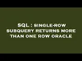 SQL single-row subquery returns more than one row oracle
