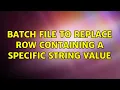 Batch file to replace row containing a specific string value 2 Solutions