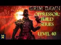 Grim Dawn Oppressor Build Series - Level 40