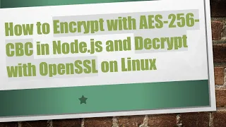 How to Encrypt with AES-256-CBC in Node js and Decrypt with OpenSSL on Linux