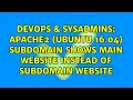 Apache2 Ubuntu 16 04 subdomain shows main website instead of subdomain website