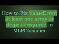 How to Fix ValueError at least one array or dtype is required in MLPClassifier