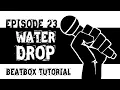 Beatbox Tutorials Episode 23 Water Drop