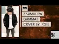 Download Lagu 7 SAMUDRA - GAMMA 1 COVER BY IRGIE