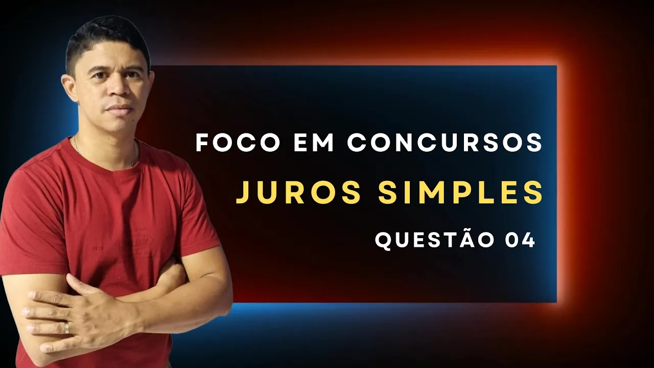 Juros Simples foco em Concursos - Questão 04
