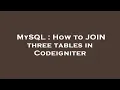 MySQL How to JOIN three tables in Codeigniter