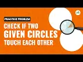 Check If Two Given Circles Touch Each Other School Practice Problem GeeksforGeeks School
