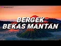 Bergek (Lirik) bekas mantan (lirik)