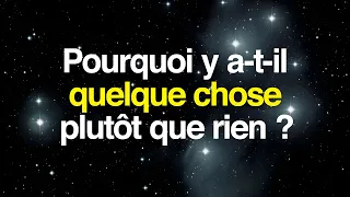Pourquoi y a-t-il quelque chose plutôt que rien ?