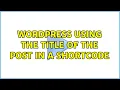 Wordpress Using the title of the post in a shortcode 2 Solutions