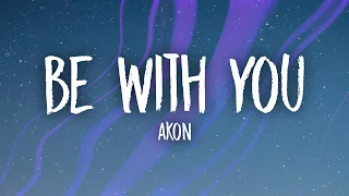 Akon - Be With You (Lyrics) | and no one knows why i'm into you