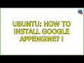 Ubuntu How to install Google appengine 4 Solutions