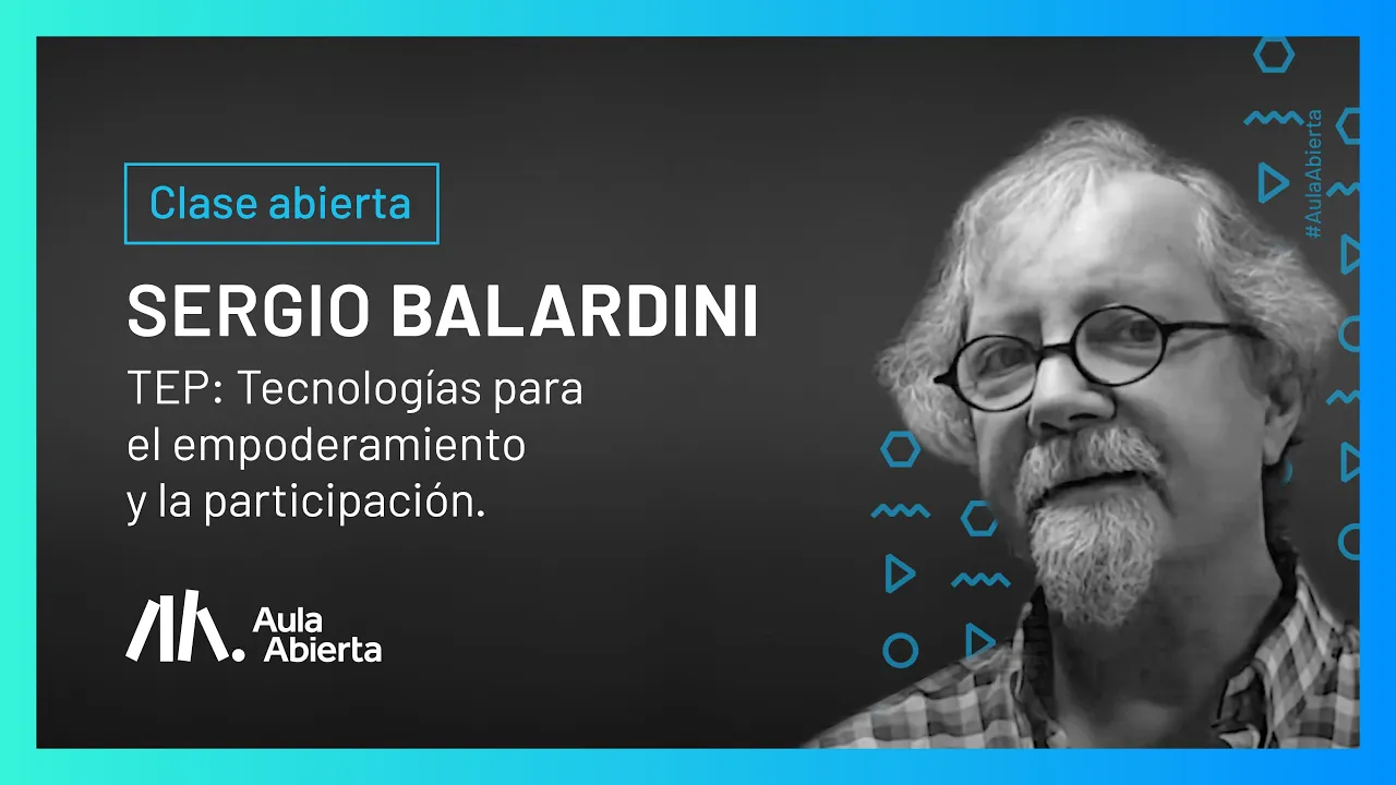 Clase abierta: TEP: Tecnologías para el empoderamiento y la participación. Sergio Balardini