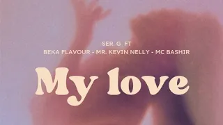 ser g my love ft beka flavour mr kevin nelly nc bashir official music audio 