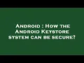 Android How the Android Keystore system can be secure