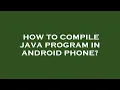 How to compile java program in android phone