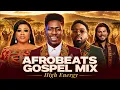 🎵 High Energy Afrobeat Praise Mix 2026 | Gospel Music Praise and Worship | African Praise & Worship