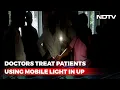 Video: Facing Power Cut, Doctors Treat Patients Using Mobile Light In UP
