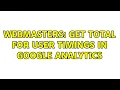Webmasters Get total for User Timings in Google Analytics 2 Solutions