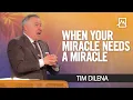 When Your Miracle Needs A Miracle Tim Dilena