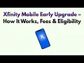 Xfinity Mobile Early Upgrade - How It Works Fees Eligibility