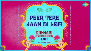 Peer Tere Jaan Di - LoFi | Punjabi Evergreen LoFi Mix | Gurdas Maan | Raahi | Punjabi LoFi songs