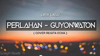 Download LIRIK❗PERLAHAN - GUYON WATON | COVER BY REGITA ECHA MP3