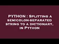PYTHON Splitting a semicolon-separated string to a dictionary in Python