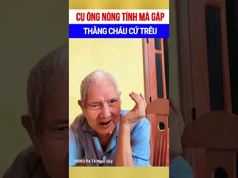 Cụ ông nóng tính mà gặp thằng cháu cứ trêu mà cười há mồm 🤣