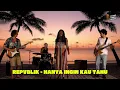Lagu REPVBLIK - HANYA INGIN KAU TAHU (REGGAE VERSION)