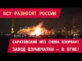 Lagu ВСУ разносят Россию: Саратовский НПЗ снова в огне, Взорван завод взрывчатки