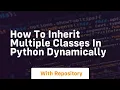 How to Inherit multiple classes in python dynamically