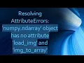 Resolving AttributeErrors numpy ndarray object has no attribute load - img and img