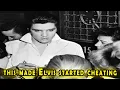 This made Elvis had an affair the day he started cheating