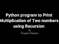 Python Program to print multiplication of 2 numbers using Recursion
