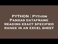 PYTHON Python Pandas dataframe reading exact specified range in an excel sheet