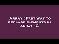 Array Fast way to replace elements in array - C