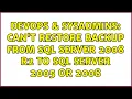 DevOps SysAdmins Can t restore backup from SQL Server 2008 R2 to SQL Server 2005 or 2008