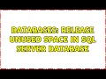 Databases Release unused space in SQL Server database