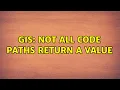 GIS Not all code paths return a value