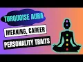Turquoise Aura Meaning Revealed Personality Career Health Love More
